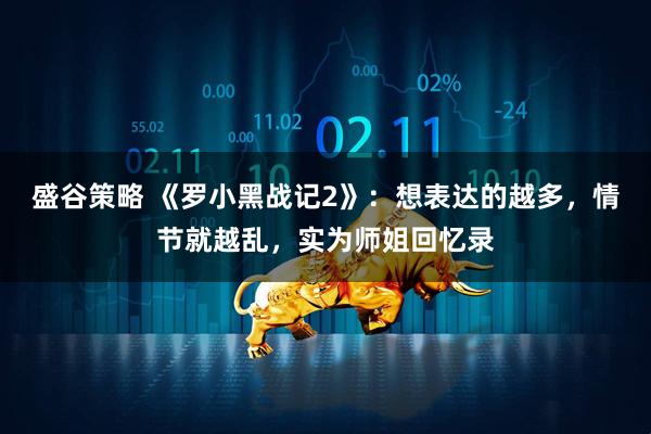 盛谷策略 《罗小黑战记2》：想表达的越多，情节就越乱，实为师姐回忆录