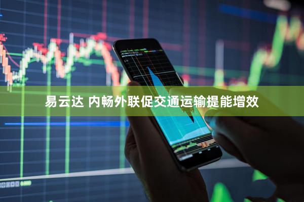 易云达 内畅外联促交通运输提能增效